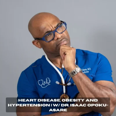 Heart Disease, Obesity and Hypertension | w/ Dr. Isaac Opoku-Asare